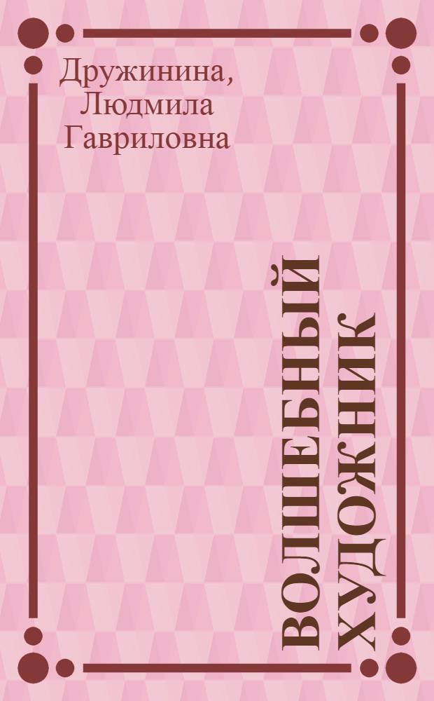 Волшебный художник : Стихи : Книжка-картинка : Для дошк. возраста
