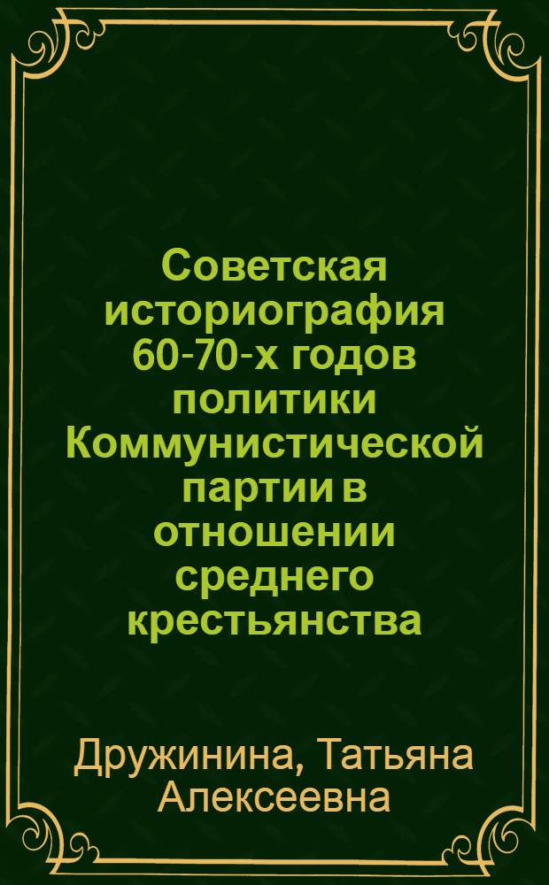 Советская историография 60-70-х годов политики Коммунистической партии в отношении среднего крестьянства (октябрь 1917 - март 1919 гг.) : Автореф. дис. на соиск. учен. степ. канд. ист. наук : (07.00.01)