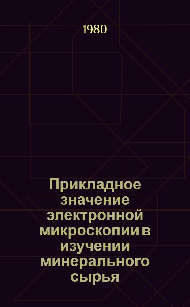 Прикладное значение электронной микроскопии в изучении минерального сырья : Обзор