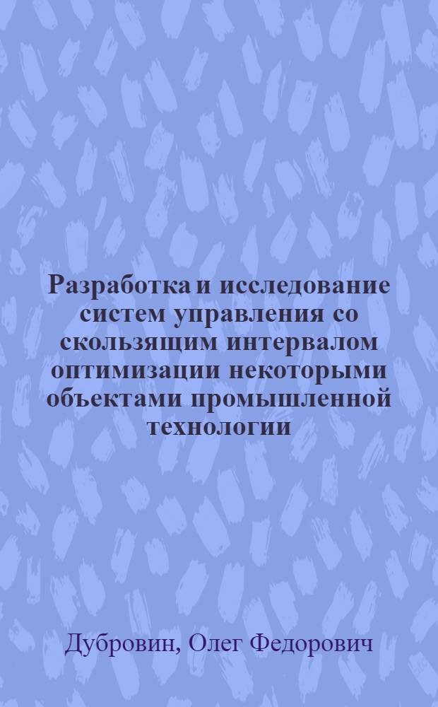Разработка и исследование систем управления со скользящим интервалом оптимизации некоторыми объектами промышленной технологии : Автореф. дис. на соиск. учен. степ. канд. техн. наук : (05.13.01)