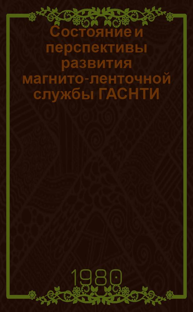 Состояние и перспективы развития магнито-ленточной службы ГАСНТИ : Тез. докл