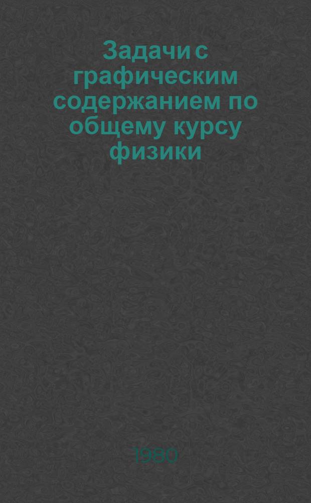 Задачи с графическим содержанием по общему курсу физики : (Программир. учеб. пособие для слушателей подгот. отд-ния)