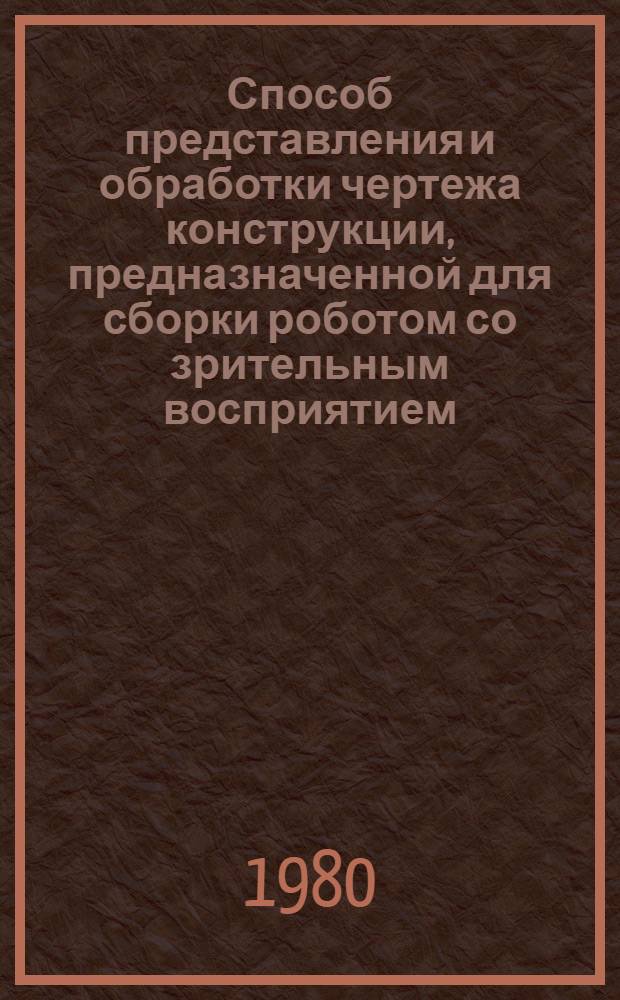 Способ представления и обработки чертежа конструкции, предназначенной для сборки роботом со зрительным восприятием : Предвар. публ
