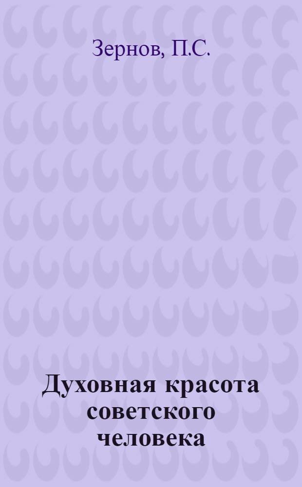 Духовная красота советского человека : Духов. потребности развитого социализма