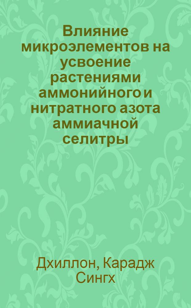 Влияние микроэлементов на усвоение растениями аммонийного и нитратного азота аммиачной селитры (опыты с ¹⁵N) : Автореф. дис. на соиск. учен. степ. канд. с.-х. наук : (06.01.04)