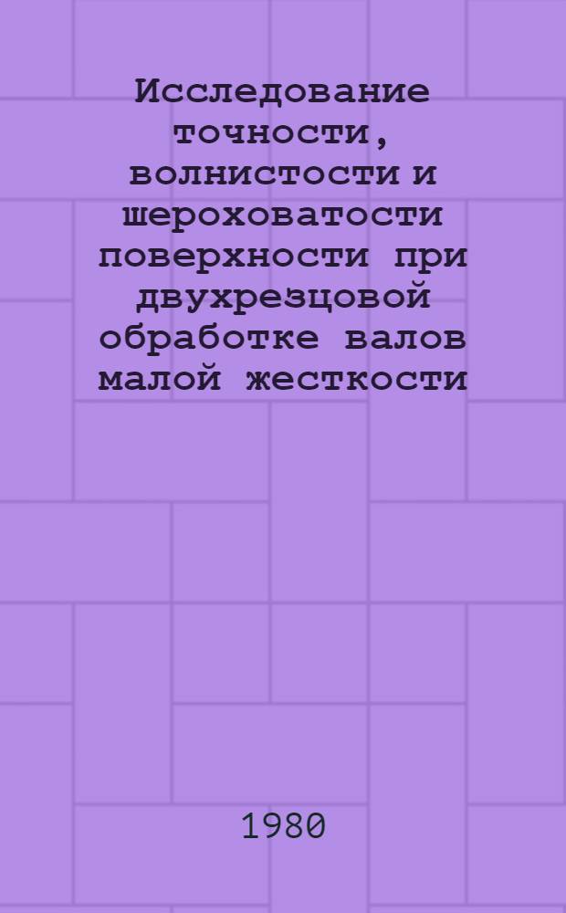 Исследование точности, волнистости и шероховатости поверхности при двухрезцовой обработке валов малой жесткости : Автореф. дис. на соиск. учен. степ. канд. техн. наук : (05.02.08)