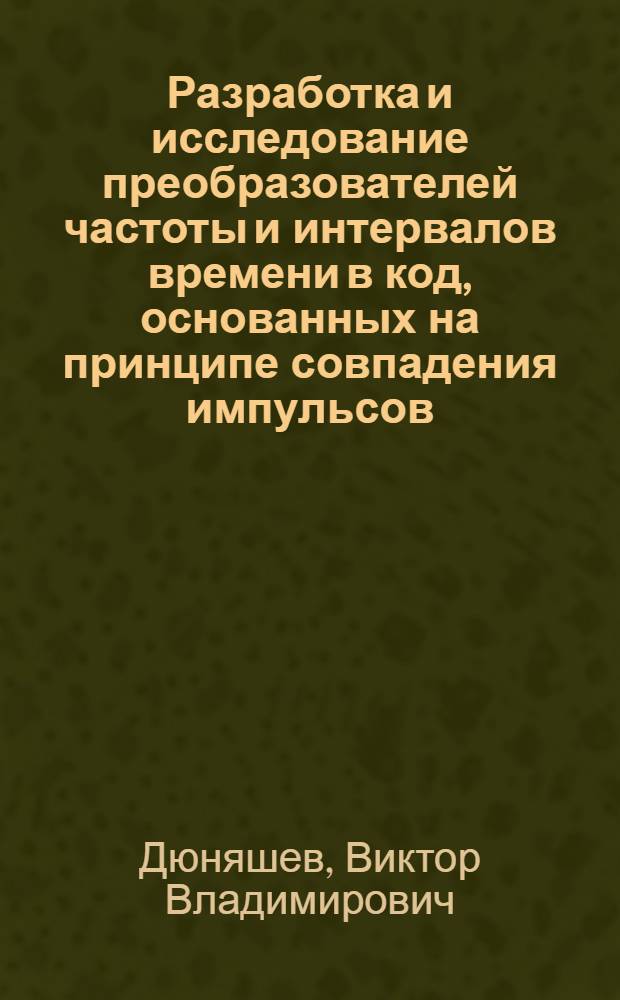 Разработка и исследование преобразователей частоты и интервалов времени в код, основанных на принципе совпадения импульсов : Автореф. дис. на соиск. учен. степ. канд. техн. наук : (05.13.05)