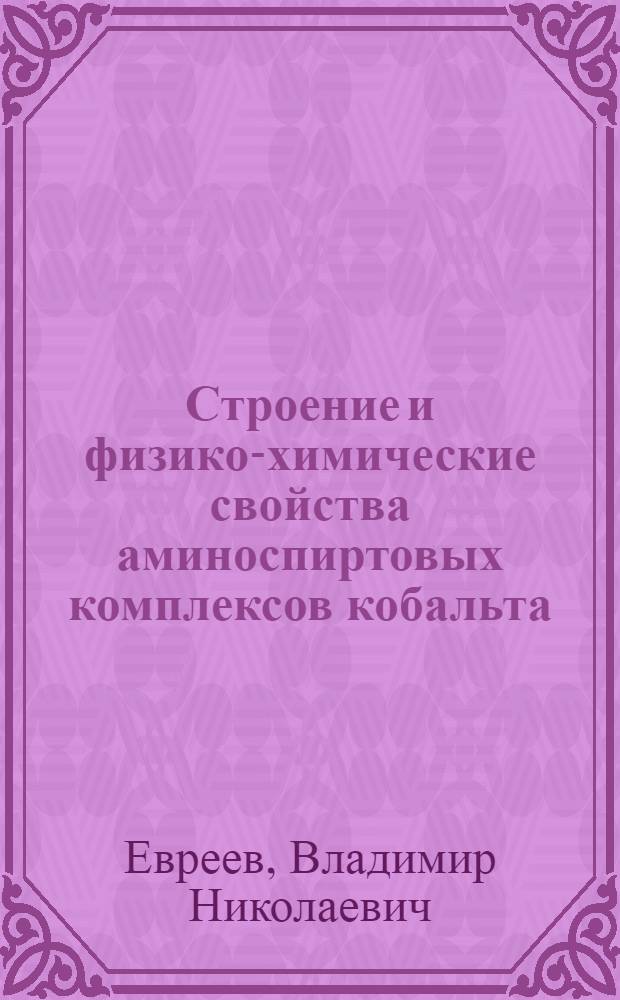 Строение и физико-химические свойства аминоспиртовых комплексов кобальта : Автореф. дис. на соиск. учен. степ. д-ра хим. наук : (02.00.04)