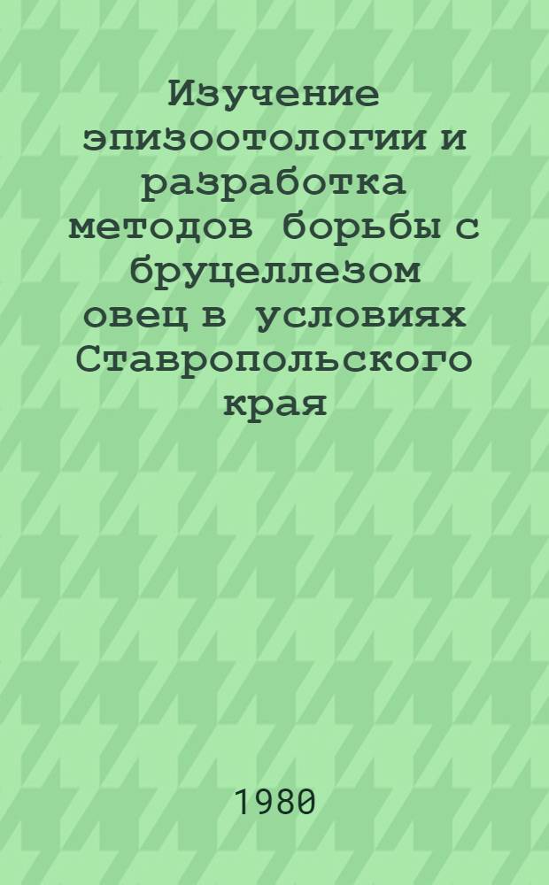 Изучение эпизоотологии и разработка методов борьбы с бруцеллезом овец в условиях Ставропольского края : Автореф. дис. на соиск. учен. степ. канд. вет. наук : (16.00.03)