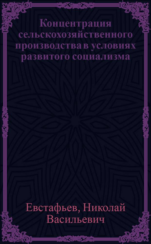 Концентрация сельскохозяйственного производства в условиях развитого социализма : Автореф. дис. на соиск. учен. степ. канд. экон. наук : (08.00.01)