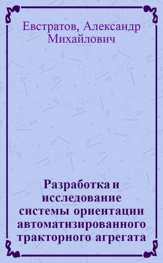 Разработка и исследование системы ориентации автоматизированного тракторного агрегата : Автореф. дис. на соиск. учен. степ. канд. техн. наук : (05.13.07)