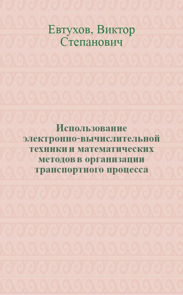 Использование электронно-вычислительной техники и математических методов в организации транспортного процесса : (На прим. реч. флота БССР)