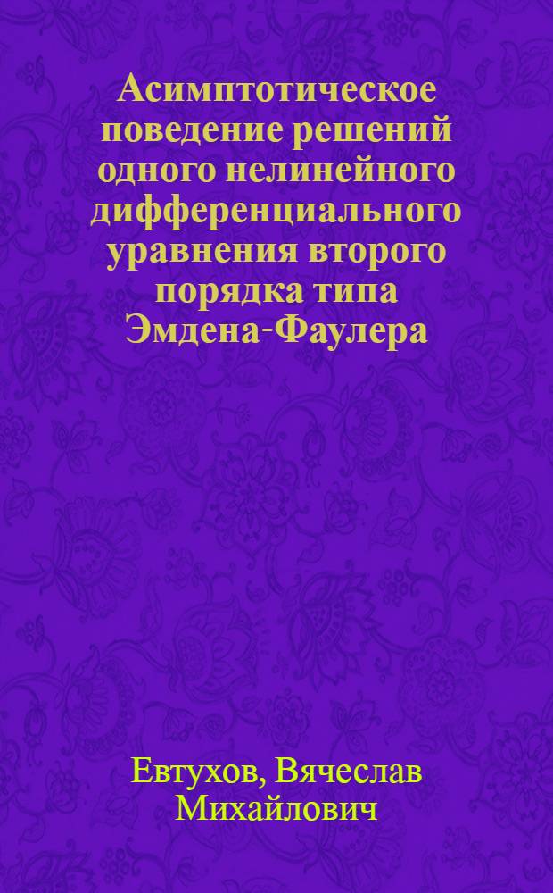 Асимптотическое поведение решений одного нелинейного дифференциального уравнения второго порядка типа Эмдена-Фаулера : Автореф. дис. на соиск. учен. степ. канд. физ.-мат. наук : (01.01.02)