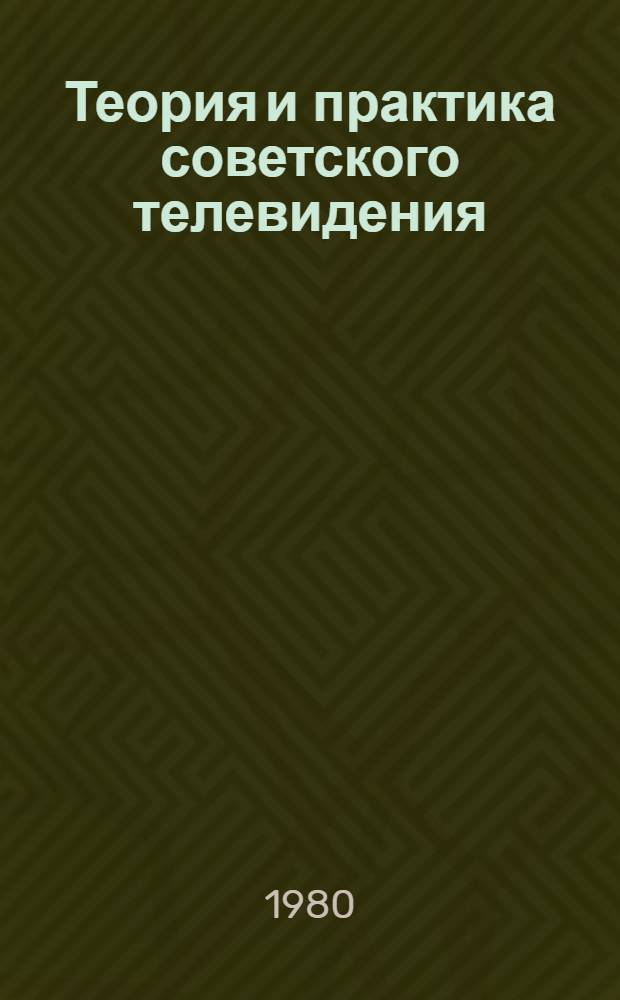 Теория и практика советского телевидения : Учеб. пособие для студентов вузов, обучающихся по спец. "Журналистика"