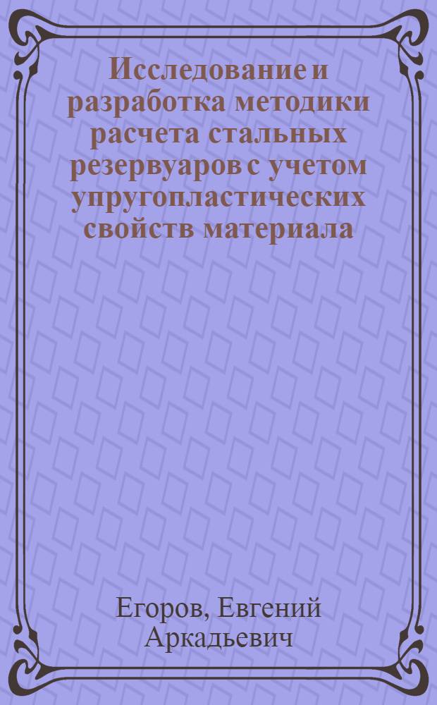 Исследование и разработка методики расчета стальных резервуаров с учетом упругопластических свойств материала : Автореф. дис. на соиск. учен. степ. канд. техн. наук : (05.15.07)