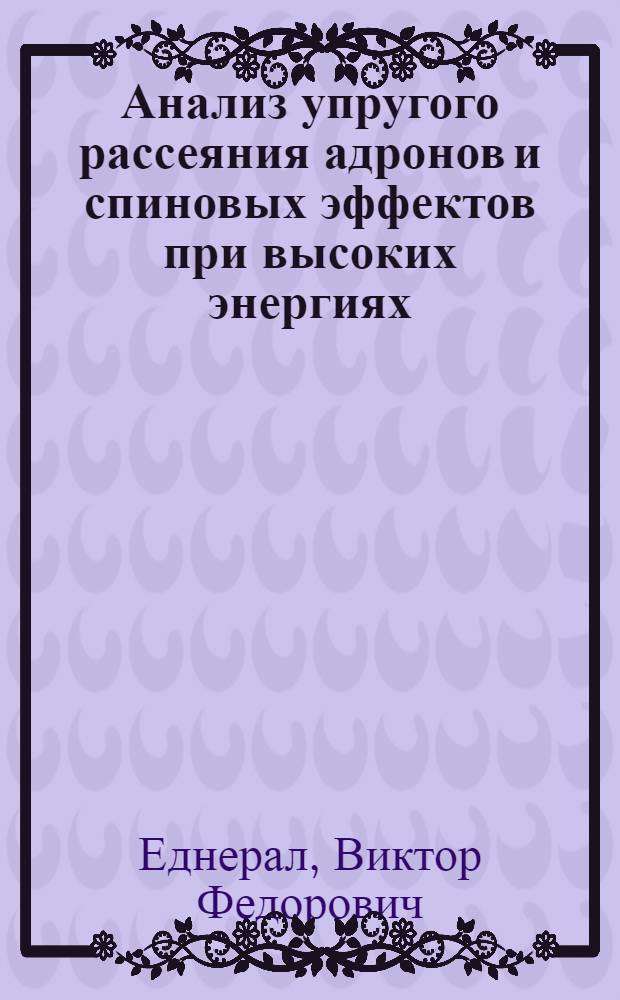Анализ упругого рассеяния адронов и спиновых эффектов при высоких энергиях : Автореф. дис. на соиск. учен. степ. канд. физ.-мат. наук : (01.04.02)