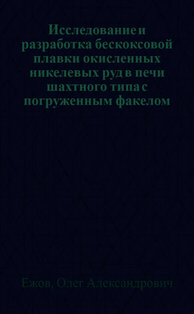 Исследование и разработка бескоксовой плавки окисленных никелевых руд в печи шахтного типа с погруженным факелом : Автореф. дис. на соиск. учен. степ. к. т. н