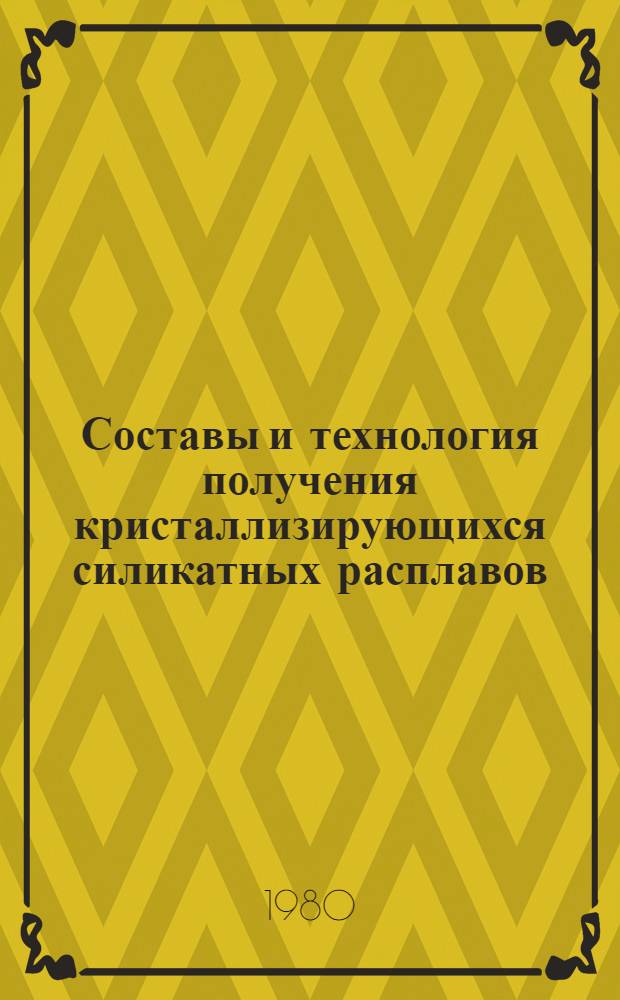 Составы и технология получения кристаллизирующихся силикатных расплавов (стекол) и волокон : Аннот. указ. лист. : (Отеч. и зарубеж. изд. за 1970-1979 гг.)