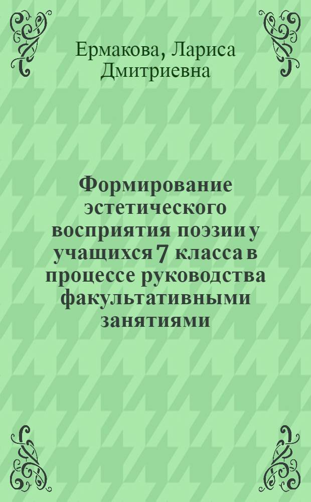 Формирование эстетического восприятия поэзии у учащихся 7 класса в процессе руководства факультативными занятиями : Автореф. дис. на соиск. учен. степ. канд. пед. наук : (13.00.02)