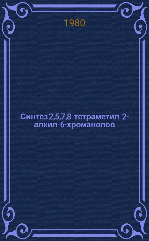 Синтез 2,5,7,8-тетраметил-2-алкил-6-хроманолов : Автореф. дис. на соиск. учен. степ. к. х. н