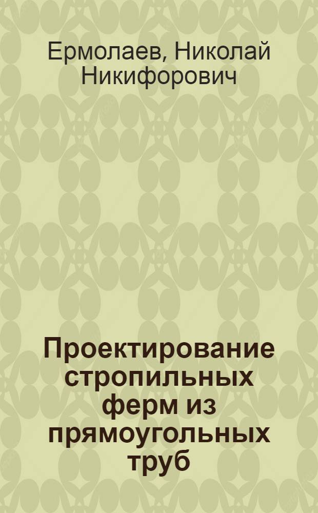 Проектирование стропильных ферм из прямоугольных труб : Учеб. пособие