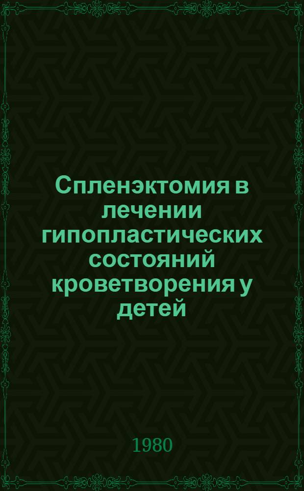 Спленэктомия в лечении гипопластических состояний кроветворения у детей : Автореф. дис. на соиск. учен. степ. канд. мед. наук : (14.00.35)