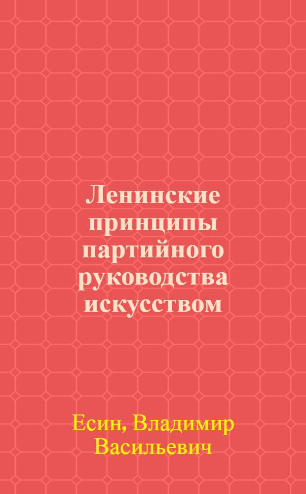Ленинские принципы партийного руководства искусством : Автореф. дис. на соиск. учен. степ. канд. филос. наук : (09.00.04)