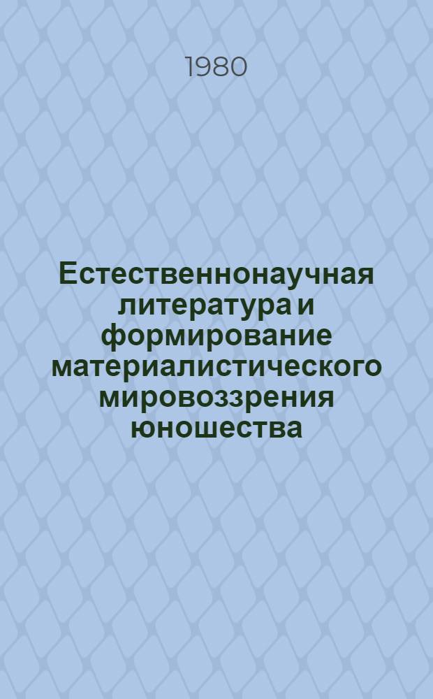 Естественнонаучная литература и формирование материалистического мировоззрения юношества : Метод. рекомендации для б-к