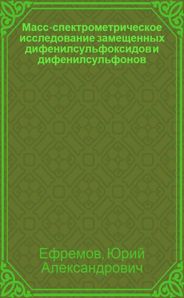 Масс-спектрометрическое исследование замещенных дифенилсульфоксидов и дифенилсульфонов : Автореф. дис. на соиск. учен. степ. канд. хим. наук : (02.00.03)