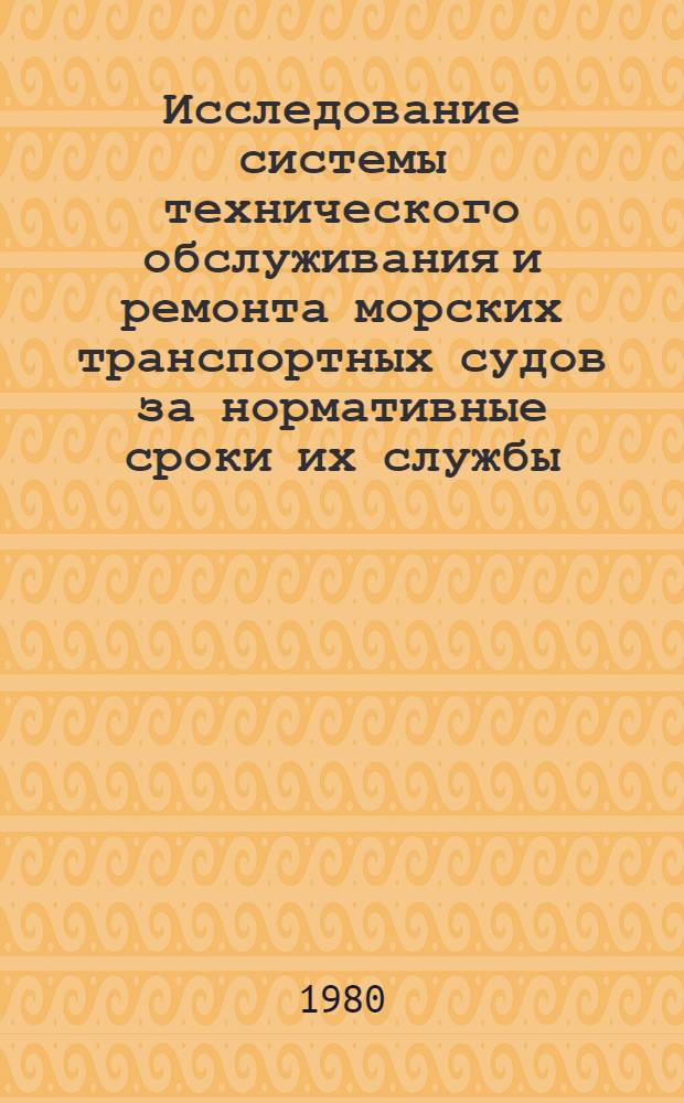 Исследование системы технического обслуживания и ремонта морских транспортных судов за нормативные сроки их службы : Автореф. дис. на соиск. учен. степ. канд. техн. наук : (05.08.04)