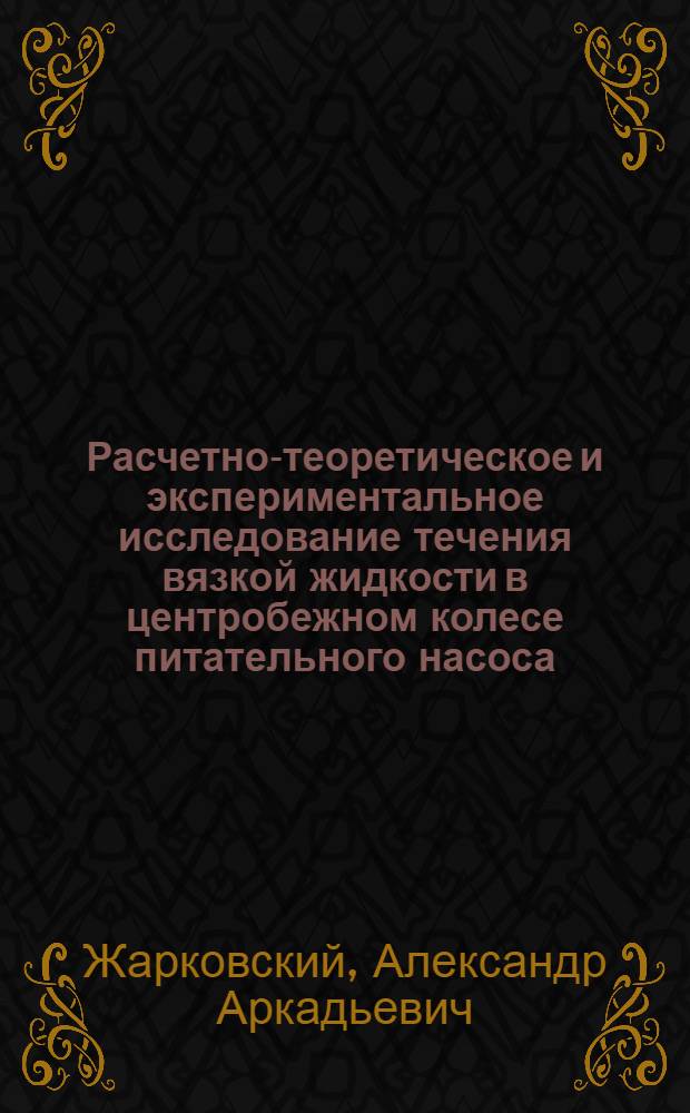 Расчетно-теоретическое и экспериментальное исследование течения вязкой жидкости в центробежном колесе питательного насоса : Автореф. дис. на соиск. учен. степ. канд. техн. наук : (05.04.03)