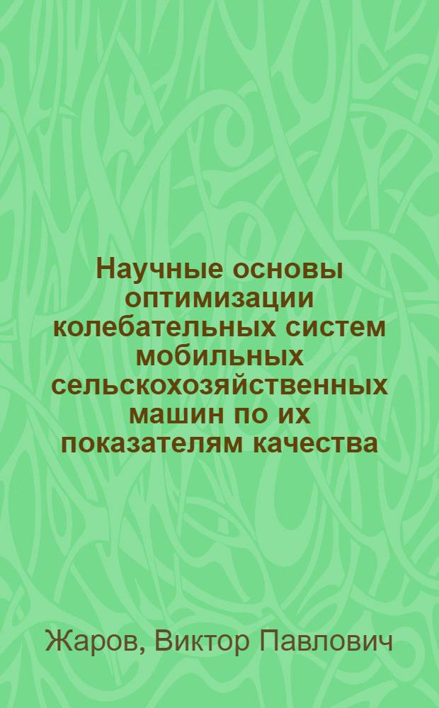 Научные основы оптимизации колебательных систем мобильных сельскохозяйственных машин по их показателям качества : Автореф. дис. на соиск. учен. степ. д-ра техн. наук : (05.06.01)