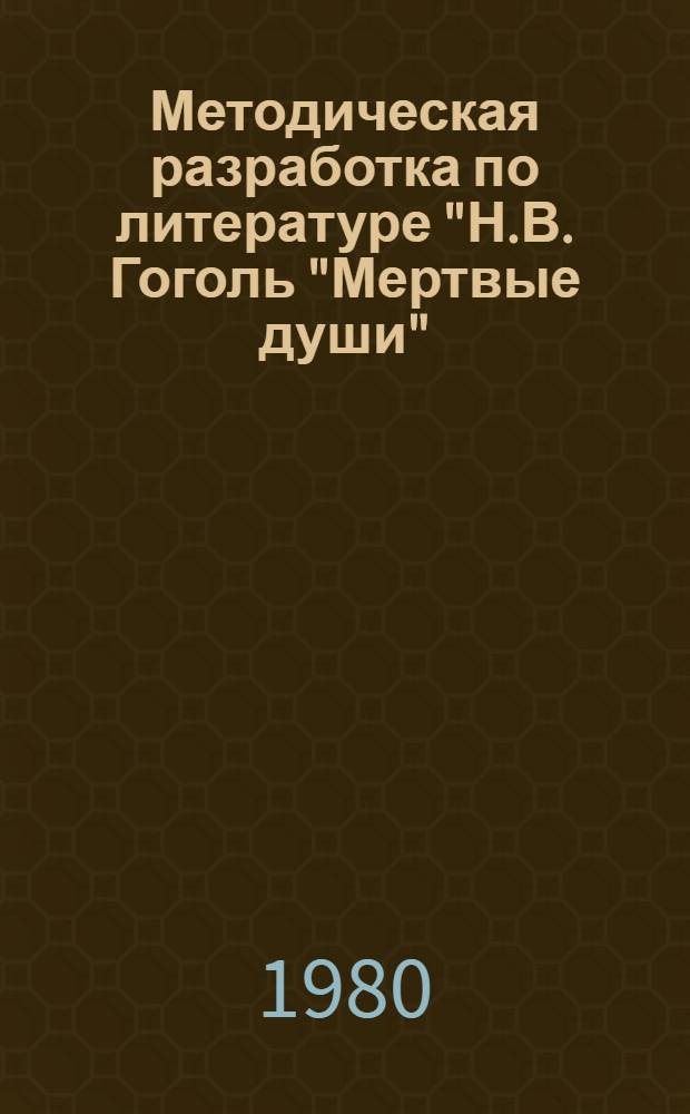 Методическая разработка по литературе "Н.В. Гоголь "Мертвые души" : Для слушателей подгот. отд-ния