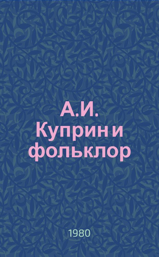 А.И. Куприн и фольклор : Автореф. дис. на соиск. учен. степ. канд. филол. наук : (10.01.09)