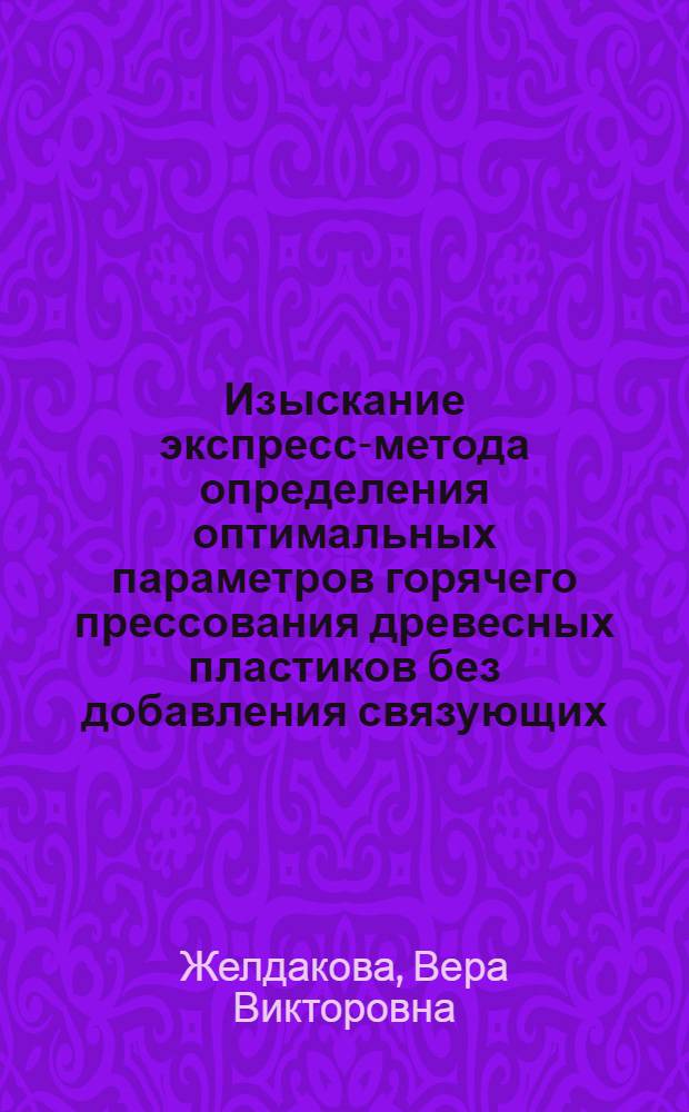 Изыскание экспресс-метода определения оптимальных параметров горячего прессования древесных пластиков без добавления связующих : Автореф. дис. на соиск. учен. степ. канд. техн. наук : (05.21.05)