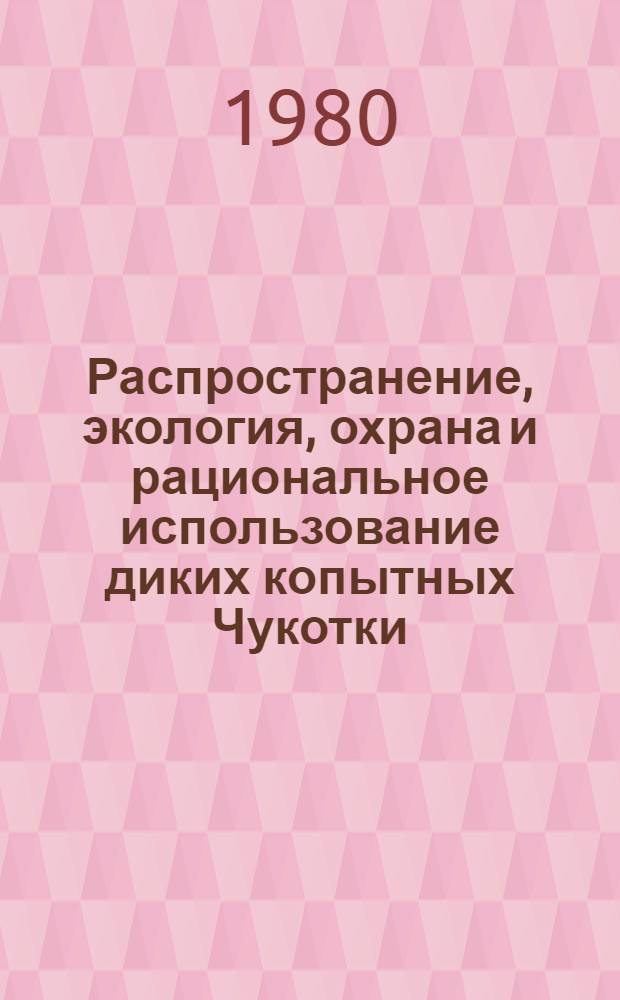 Распространение, экология, охрана и рациональное использование диких копытных Чукотки : Автореф. дис. на соиск. учен. степ. канд. биол. наук : (06.02.03)