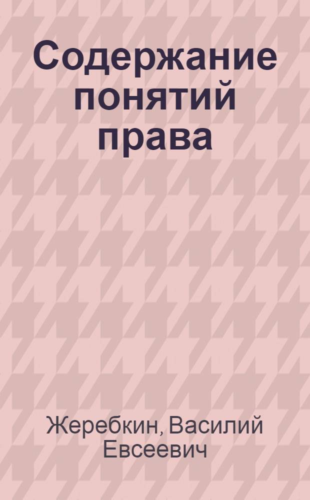 Содержание понятий права : (Логико-юрид. анализ) : Автореф. дис. на соиск. учен. степ. д-ра юрид. наук : (12.00.01)