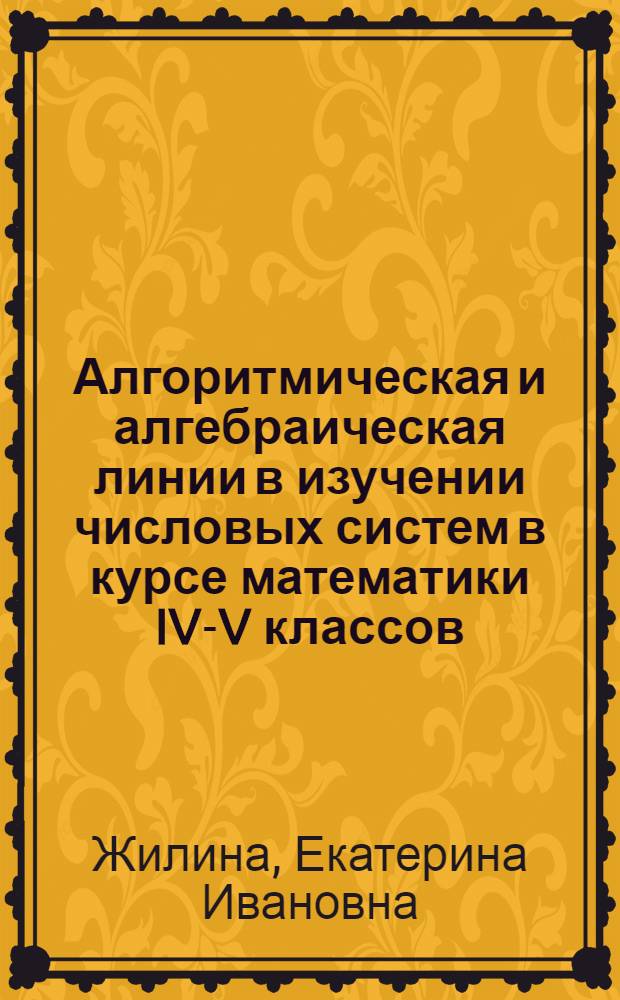 Алгоритмическая и алгебраическая линии в изучении числовых систем в курсе математики IV-V классов : Автореф. дис. на соиск. учен. степ. канд. пед. наук : (13.00.02)