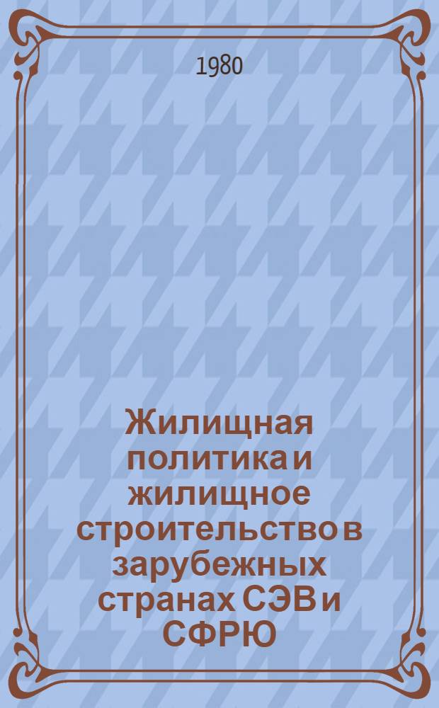 Жилищная политика и жилищное строительство в зарубежных странах СЭВ и СФРЮ : Сб. статей