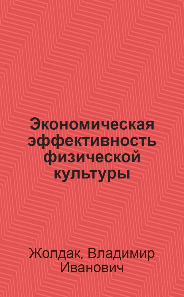 Экономическая эффективность физической культуры : Метод. указания и рекомендации по орг. и проведению конкрет. социол. исслед. экон. эффективности физ. культуры в произв. коллективах