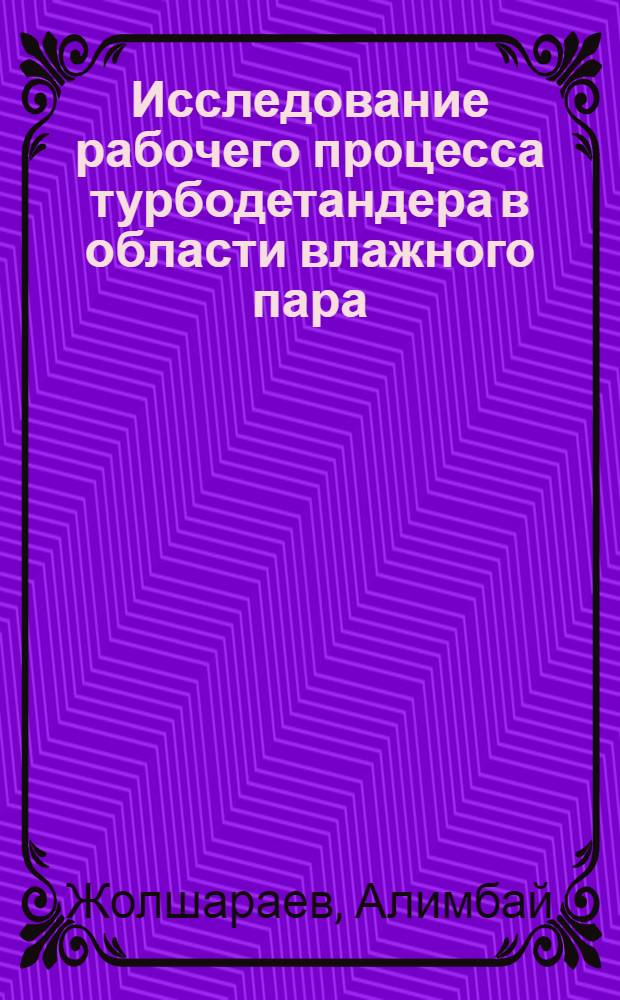 Исследование рабочего процесса турбодетандера в области влажного пара : Автореф. дис. на соиск. учен. степ. канд. техн. наук : (05.04.03)