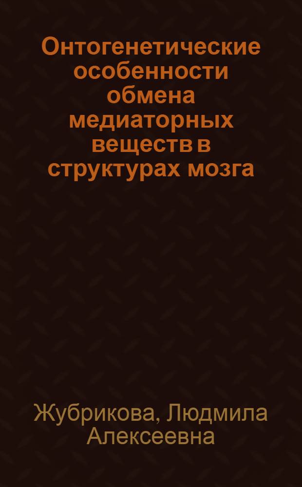Онтогенетические особенности обмена медиаторных веществ в структурах мозга : Автореф. дис. на соиск. учен. степ. канд. биол. наук : (03.00.13)