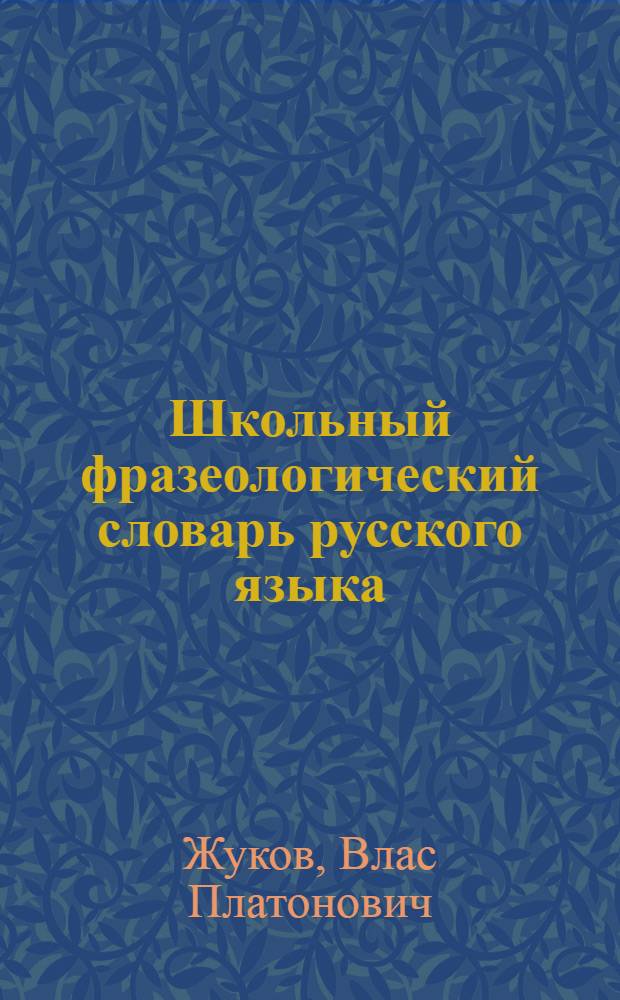 Школьный фразеологический словарь русского языка : Пособие для учащихся
