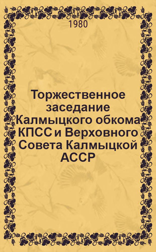 Торжественное заседание Калмыцкого обкома КПСС и Верховного Совета Калмыцкой АССР, посвященное 60-летию Калмыцкой Автономной Советской Социалистической Республики