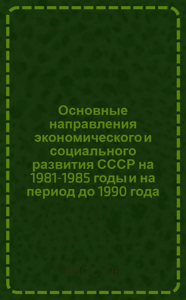 Основные направления экономического и социального развития СССР на 1981-1985 годы и на период до 1990 года : Проект ЦК КПСС к XXVI съезду партии
