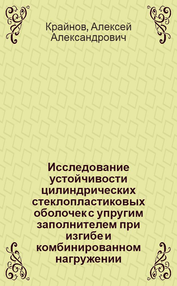 Исследование устойчивости цилиндрических стеклопластиковых оболочек с упругим заполнителем при изгибе и комбинированном нагружении : Автореф. дис. на соиск. учен. степ. канд. техн. наук : (01.02.06)