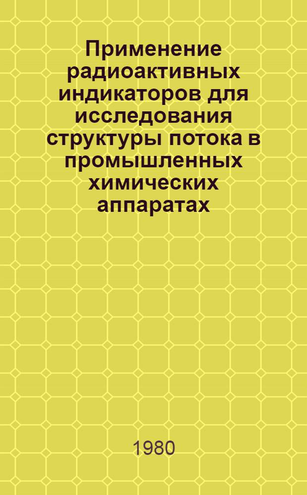 Применение радиоактивных индикаторов для исследования структуры потока в промышленных химических аппаратах