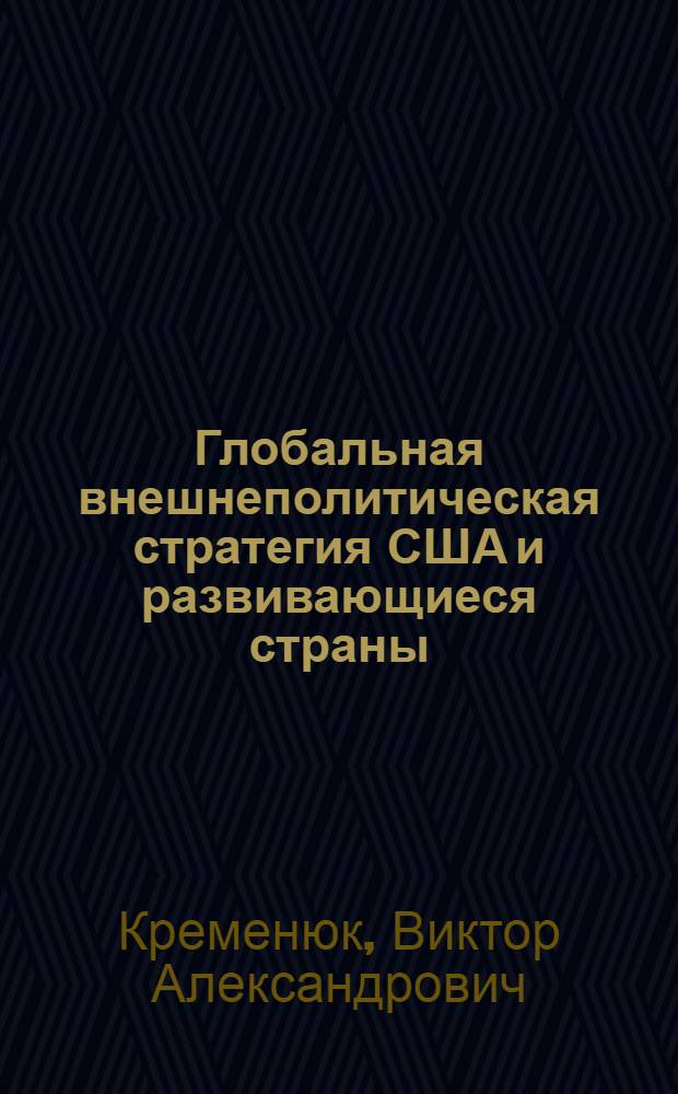 Глобальная внешнеполитическая стратегия США и развивающиеся страны (конец 1960-х - 1970-е годы) : Автореф. дис. на соиск. учен. степ. д-ра ист. наук : (07.00.05)