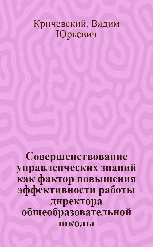 Совершенствование управленческих знаний как фактор повышения эффективности работы директора общеобразовательной школы : Автореф. дис. на соиск. учен. степ. канд. пед. наук : (13.00.01)