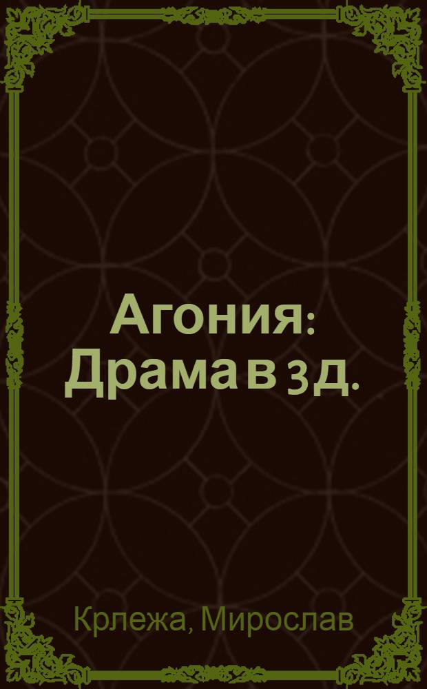 Агония : Драма в 3 д. : Репертуар Гос. акад. Малого театра СССР